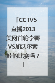 CCTV5直播2013美网首轮李娜VS加沃尔索娃的比赛吗？